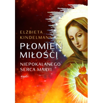Płomień Miłości Niepokalanego Serca Maryi - Elżbieta Kindelmann /patronat medialny MOC W SŁABOŚCI/